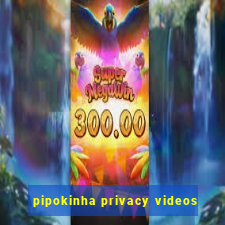 pipokinha privacy videos