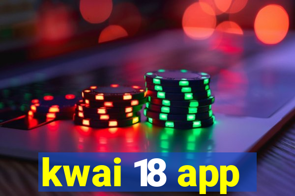 kwai 18 app