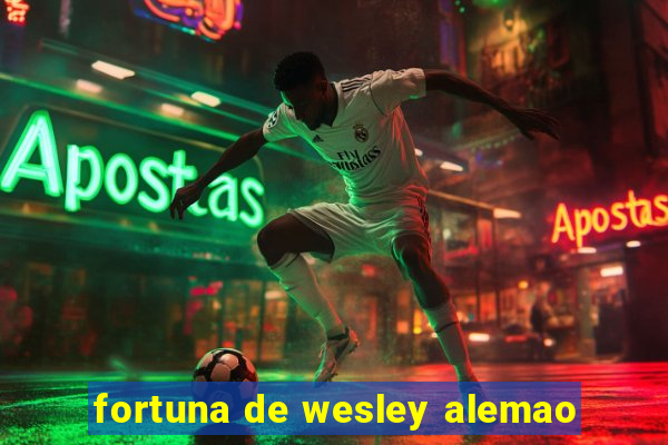 fortuna de wesley alemao