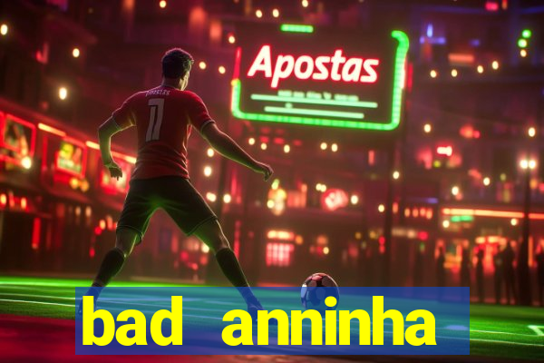 bad anninha conteudo gratis