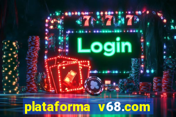 plataforma v68.com é confiável