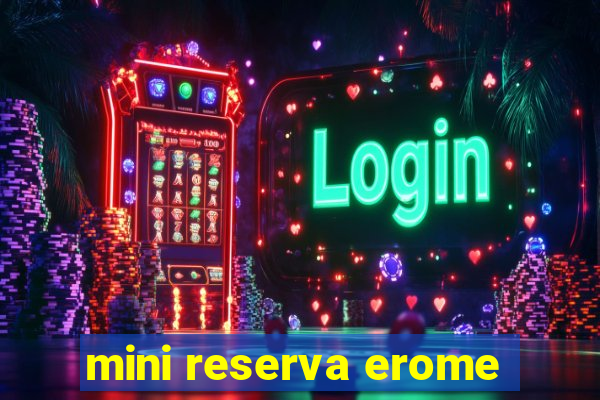 mini reserva erome