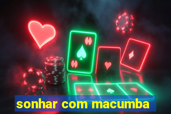 sonhar com macumba