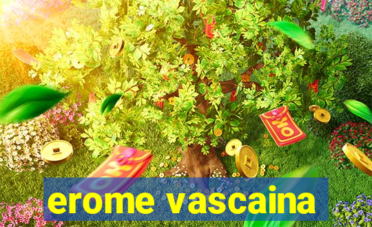 erome vascaina