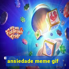 ansiedade meme gif