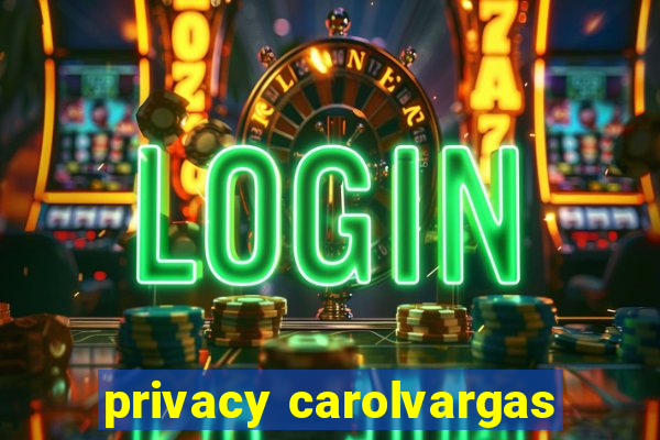 privacy carolvargas