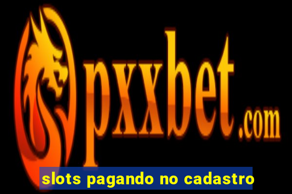 slots pagando no cadastro