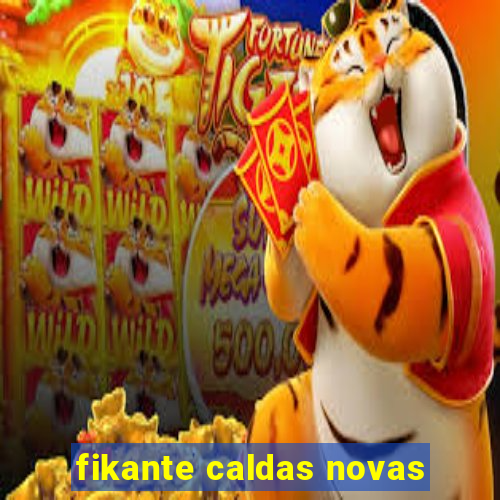 fikante caldas novas