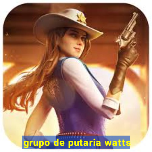 grupo de putaria watts