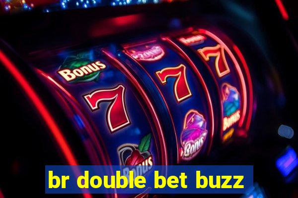 br double bet buzz