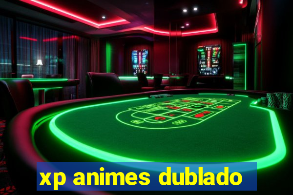 xp animes dublado