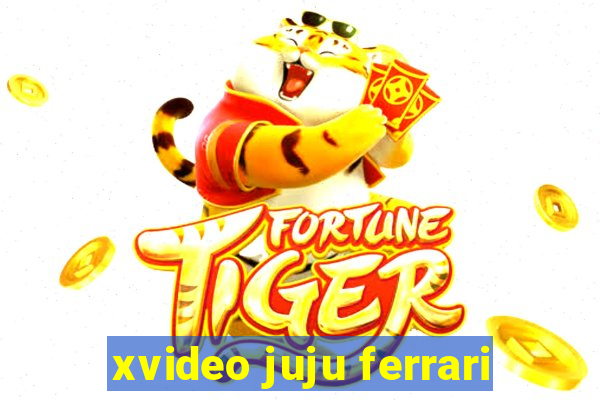 xvideo juju ferrari