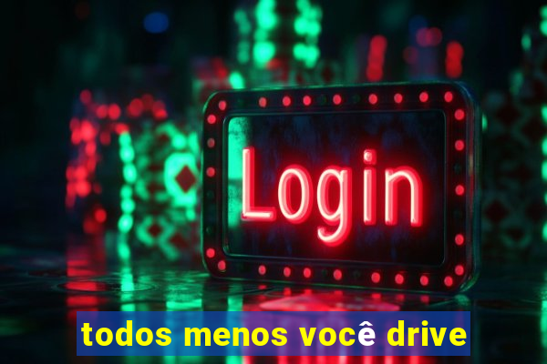 todos menos você drive