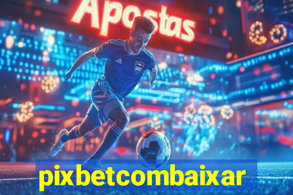 pixbetcombaixar