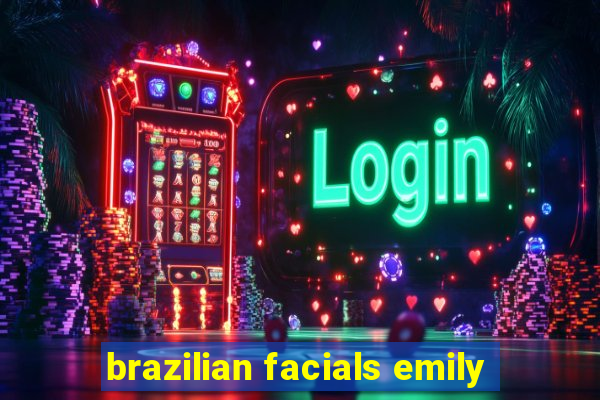 brazilian facials emily