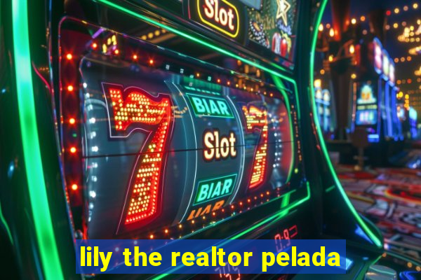 lily the realtor pelada