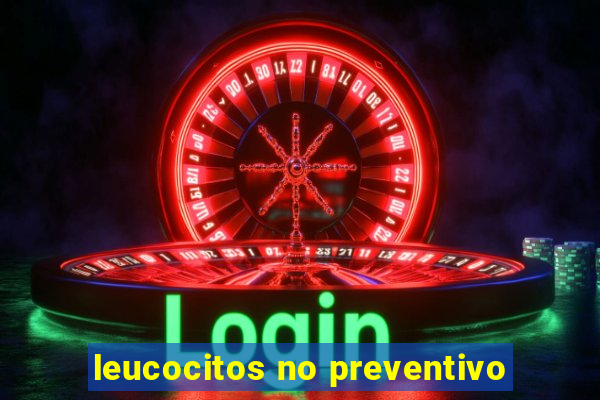 leucocitos no preventivo