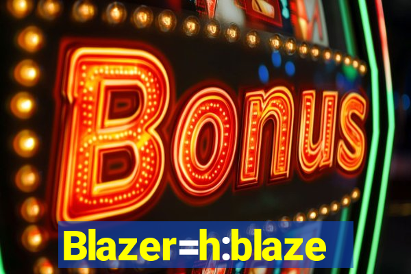 Blazer=h:blaze