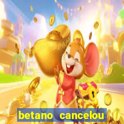 betano cancelou minha conta