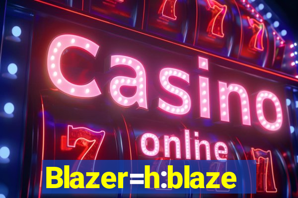 Blazer=h:blaze