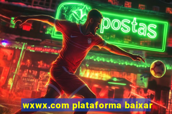 wxwx.com plataforma baixar