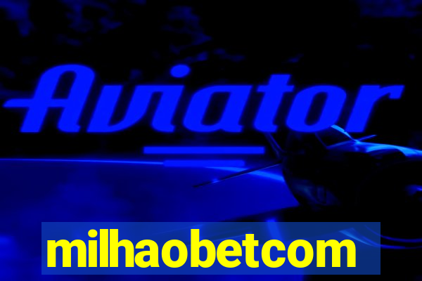 milhaobetcom