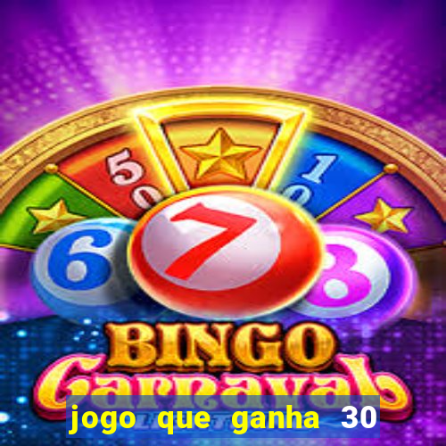 jogo que ganha 30 reais no cadastro