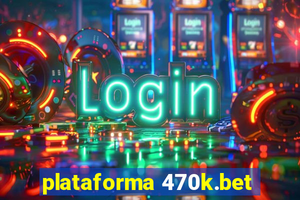 plataforma 470k.bet