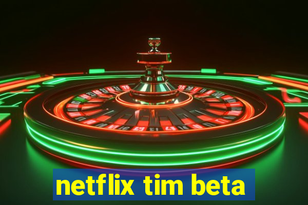 netflix tim beta