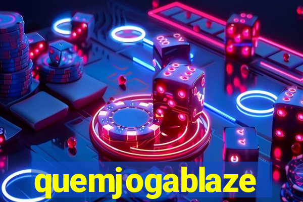 quemjogablaze